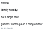 no one: literally nobody: not a single soul: grimes: i want to go on a hologram tour 9:12 AM - 27 Apr 2019