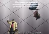 When aJapanese man cause inconvenience by marrying your daughter so you decide to bate the Japanese as a whole I'lI never forgive the Japanese!