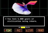 * You feel 5, 808 years of civilization being reborn. 28/28 HP FIGHT |jACT| |首1TEMİ İXMERCY