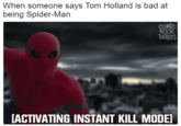 When someone says Tom Holland is bad at being Spider-Man COMPC B00K ACTIVATING INSTANT KILL MODE]