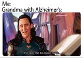 Me: Grandma with Alzheimer's: Bliltiddywaluigi I've never met this man in mylife