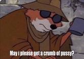 Mayi please get a crumb of p----?