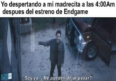 Yo despertando a mi madrecita a las 4:00Am despues del estreno de Endgame ngim Soy yo, ¿Me pueden dejar pasar?