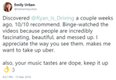 Emily Urban @helloemilyurban Discovered @Ryan_Is Driving a couple weeks ago, 10/10 recommend. Binge-watched the videos because people are incredibly fascinating, beautiful, and messed up. I appreciate the way you see them. makes me want to take up uber. also, your music tastes are dope, keep it up 421 PM-13 Mar 2018