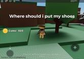 Where should i put my shoes Coins: 503 Press (X1T or Press here to opem the debug menu Verston:0.20 (0B/20/2019