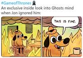 #GameofThrones An exclusive inside look into Ghosts mind when Jon ignored him: THIS IS FINe.