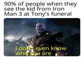 90% of people when they see the kid from Iron Man 3 at Tony's funeral I do even know who you are