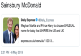 Sainsbury McDonald Daily Express@Daily_Express Meghan Markle and Prince Harry to choose UNUSUAL name for baby that UNIFIES the US and UK express.co.uk/news/uk/112313. 2:21 PM -6 May 2019