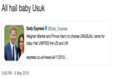 All hail baby Usuk Daily Express Φ @Daily-Express Meghan Markle and Prince Harry to choose UNUSUAL name for baby that UNIFIES the US and UK express.co.uk/news/uk/112313. 5:59 PM - 6 May 2019