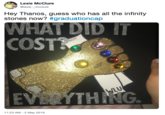Lexie McClure @lexie mcclure Hey Thanos, guess who has all the infinity stones now? #graduationcap NHAT DID COST 11:23 AM - 2 May 2019