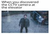 When you discovered the CCTV camera at the elevator