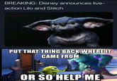 BREAKING: Disney announces live- action Lilo and Stitch PUTTHAT THING BACKWHERELT CAME FROM OR SO HELPME