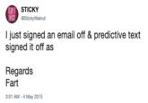 STICKY @StickyWalnut I just signed an email off & predictive text signed it off as Regards Fart 3:01 AM-4 May 2015