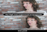 Okay. was anybodv going to tell me that sky high was eugenecist propaganda or was Ijust supposed to read that in this post