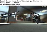 Detroit: Become Human fans: "draw pretty good fan arts on Connor RK800 and RK900* Me, Max Payne 2 mod maker: 01:50.98