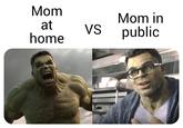Mom Mom in at VS public home