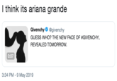 I think its ariana grande l think its ariana grande Givenchy @givenchy GUESS WHO? THE NEW FACE OF #GIVENCHY, REVEALED TOMORROW. 0:07 3:34 PM-9 May 2019