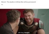 Marvel: The deaths in Infinity War will be permanent! Me: will they though?