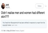jack @ ECO Follow Didn't realise men and women had different skin??? This Tweet from @warpaintmufm has been withheld in response to a report from the copyright holder. Learn more 7:17 AM -9 May 2019 from Preston, England