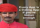 Every App is a Dating App if you're Indian enough