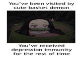 You've been visited by cute basket demon You've received depression immunity for the rest of time