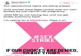 Alyssa Milano @Alyssa Milano Follow Our reproductive rights are being erased. Until women have legal control over our own bodies we just cannot risk pregnancy. JOIN ME by not having sex until we get bodily autonomy back. I'm calling for a #SexStrike. Pass it on. #SEX STRIKE IFOUR CHOICES ARE DENIED, SnARF YNIIR 11:40 PM 10 May 2019