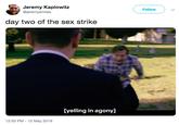 Jeremy Kaplowitz @jeremysmiles Follow day two of the sex strike [yelling in agony] 12:50 PM -12 May 2019