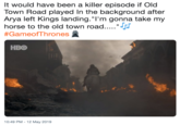 It would have been a killer episode if Old Town Road played In the background after Arya left Kings landing."l'm gonna take my horse to the old town road..."I #GameofThrones fa HBO 10:49 PM-12 May 2019