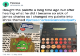 Fannesa @FANNESA 88 Bought the palette a long time ago but after hearing what he did i became so sick of james charles so i changed my palette into Shrek themed #jamescharlesiscancelledparty MoRPlHEX SHREK SHREK.MORPHE Xs RtK.H PHEX Far fax way Swamp EXS SHK Shrek Watfle 3 biand sccharning HRtK K MOR 7:46 AM -12 May 2019 MoRt