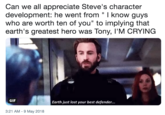 Can we all appreciate Steve's character development: he went from " I know guys who are worth ten of you" to implying that earth's greatest hero was Tony, l'M CRYING GIF Earth just lost your best defender... 3:21 AM-9 May 2018