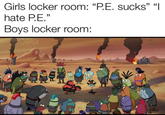 Girls locker room: "P.E. sucks" "I hate PE." Boys locker room.