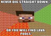 NEVER DIG STRAIGHT DOWN. OR YOU WILLFINDLAVA PO01S emegenerator.net