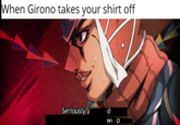 When Girono takes your shirt off Seriously?