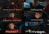 Offworld What about Thor? Unavailable. Captain Marvel? Trivago. Hotel?