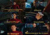Si Theres gotta be someone else Offworld What about Thor? MAR POSTING Unavailable Captain Marvel? that's pretty good. But it's taken! Dr. Strange?