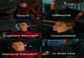 Offworld Thor? Captain Marvel? Unavailable A bold one General Kenobi?