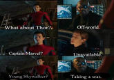 Off-world What about Thor? Captain Marvel? availablé. Young Skywalker? Taking a seat.