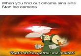 When you find out cinema sins sins Stan lee cameos That's it!I'm gettin me mallet!