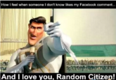 How I feel when someone I don't know likes my Facebook comment... And I love you, Random Citizen!