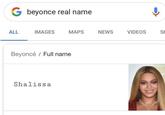 G beyonce real name ALL IMAGES MAPS NEWS VIDEOS S Beyoncé / Full name Shaliss a
