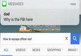 MESSAGES now dad Why is the FBI here How to escape officer earl ALL VIDEOS NEWS SHOPPING IMAGES