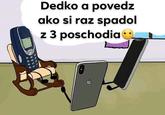 Translated from Slovak:   “Tell us the story of how you once fell off of the 3rd floor, grandpa :)“ Dedko a povedz ako si raz spadol z 3 poschodia