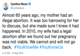 Cynthia Nixon @CynthiaNixon Almost 60 years ago, my mother had an illegal abortion. It was too harrowing for her to discuss, but she made sure I knew it had happened. In 2010, my wife had a legal abortion after we found out her pregnancy was not viable. We cannot and will not go back. #YouKnowMe #YouKnowUs 5:12 PM-15 May 2019
