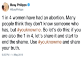 Busy Philipps e @BusyPhilipps 1 in 4 women have had an abortion. Many people think they don't know someone who has, but #youknowme. So let's do this: if you are also the 1 in 4, let's share it and start to end the shame. Use #youknowme and share your truth 9:20 PM -14 May 2019