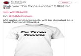 Fat Kid Deals Follow @FatKidDeals Grab your "I'm Trying Jennifer" T-Shirt for $15! bit.ly/2KS4qEE h/t @CJMcCollumm (All sales and proceeds will be donated to a local Portland Charity) T'M TRYING JENNIFER
