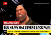 breakyourownnews.com LIVE BREAKING NEWS BLU HEAVY HAS SEVERE BACK PAIN! THE CLASS IS SUFFERING FROM HAVING TO CARRY THE ENTIRE MATCH BY HIMSELF 19:37