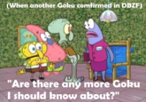 (When another Goku comfirmed in DBZF) "Are there any more Goku should know about?" etw