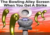 The Bowling Alley Screen When You Get A Strike amesBald007