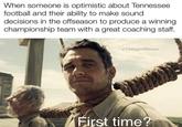 Meme about "American Football":/memes/cultures/american-football and being optimistic when Tennessee plays. Taken from a list of "29 Twangy Southern Memes That'll Bless Your Heart":https://cheezburger.com/8414725/29-twangy-southern-memes-thatll-bless-your-heart from cheezburger. 