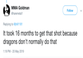 MMA Goldman Follow @haremetal1 Replying to @jhill1181 It took 16 months to get that shot because dragons don't normally do that 1:18 PM- 20 May 2019